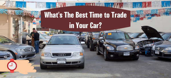 What's the best time to trade in your car?